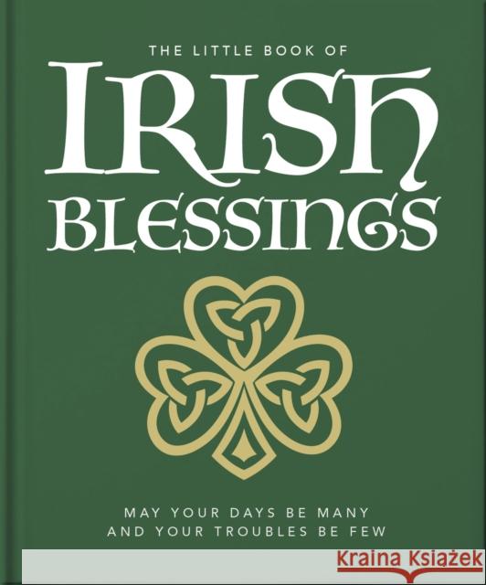 The Little Book of Irish Blessings: May your days be many and your troubles be few  9781800695559 Welbeck Publishing Group