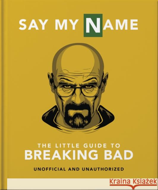 Say My Name: The Little Guide to Breaking Bad Orange Hippo! 9781800695795