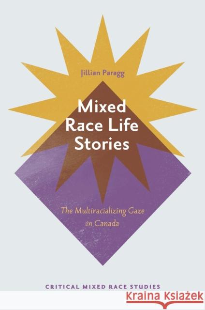 Mixed Race Life Stories: The Multiracializing Gaze in Canada Jillian Paragg 9781800710498 Emerald Publishing Limited