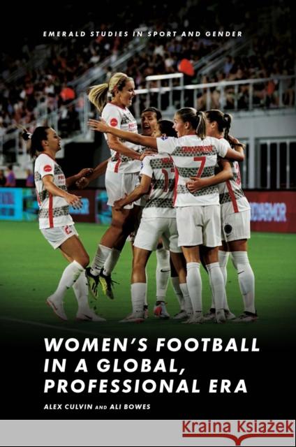 Women’s Football in a Global, Professional Era Alex Culvin (Leeds Beckett University, UK), Ali Bowes (Nottingham Trent University, UK) 9781800710535 Emerald Publishing Limited