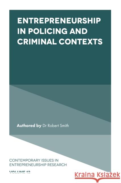 Entrepreneurship in Policing and Criminal Contexts Dr Robert Smith (Independent Scholar, UK) 9781800710573 Emerald Publishing Limited