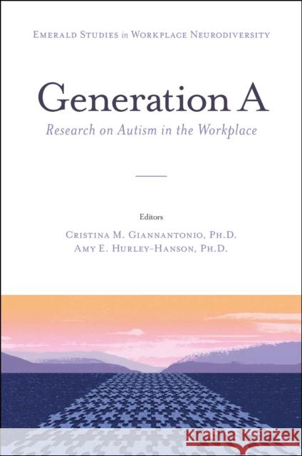 Generation A: Research on Autism in the Workplace Cristina M. Giannantonio (Chapman University, USA), Amy E. Hurley-Hanson (Chapman University, USA) 9781800712577