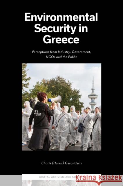 Environmental Security in Greece: Perceptions from Industry, Government, NGOs and the Public Charis (Harris) Gerosideris (The University of Sheffield, UK) 9781800713611