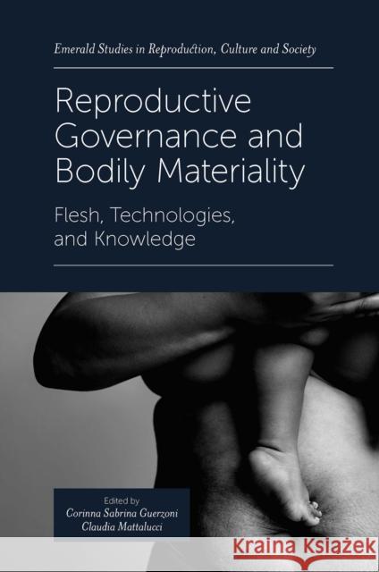 Reproductive Governance and Bodily Materiality: Flesh, Technologies, and Knowledge Corinna Sabrina Guerzoni (University of Bologna, Italy), Claudia Mattalucci (University of Milano-Bicocca, Italy) 9781800714397