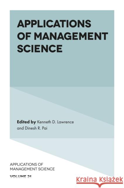 Applications of Management Science Kenneth D. Lawrence (New Jersey Institute of Technology, USA), Dinesh R. Pai (Pennsylvania State University at Harrisbur 9781800715523