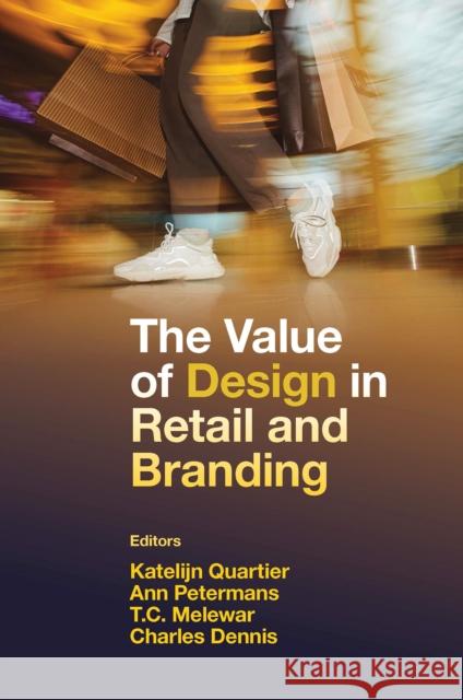 The Value of Design in Retail and Branding Katelijn Quartier (Hasselt University, Belgium), Ann Petermans (Hasselt University, Belgium), T. C. Melewar (Middlesex U 9781800715806 Emerald Publishing Limited