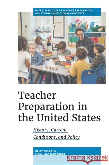 Teacher Preparation in the United States: History, Current Conditions, and Policy Kelly Kolodny Mary-Lou Breitborde 9781800716889 Emerald Publishing Limited