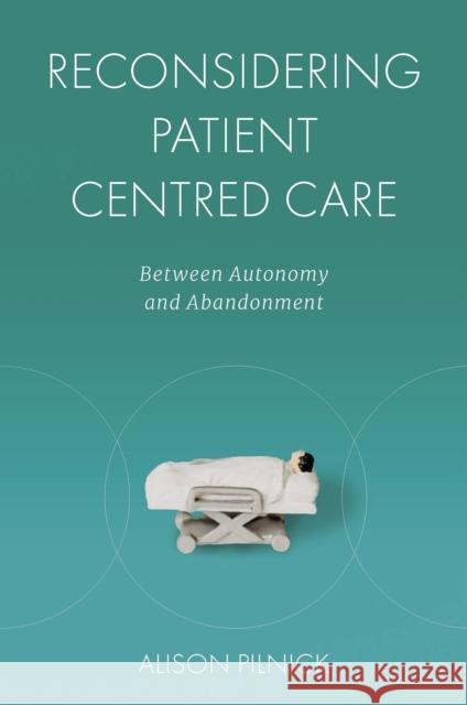 Reconsidering Patient Centred Care: Between Autonomy and Abandonment Alison Pilnick (University of Nottingham, UK) 9781800717442