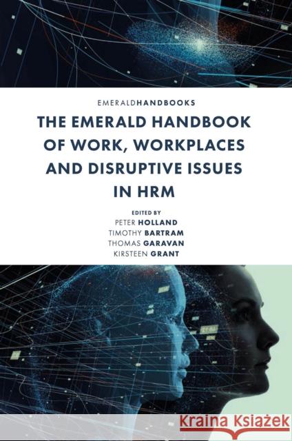 The Emerald Handbook of Work, Workplaces and Disruptive Issues in HRM Peter Holland (Swinburne University of Technology, Australia), Timothy Bartram (RMIT University, Australia), Thomas Gara 9781800717800