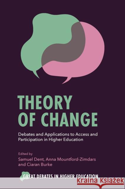Theory of Change: Debates and Applications to Access and Participation in Higher Education Samuel Dent Anna Mountford-Zimdars Ciaran Burke 9781800717909 Emerald Publishing Limited