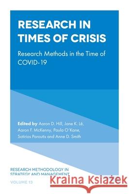 Research in Times of Crisis: Research Methods in the Time of COVID-19 Aaron D. Hill (University of Florida, USA), Jane K. Lê (WHU - Otto Beisheim School of Management, Germany), Aaron F. McK 9781800717985 Emerald Publishing Limited