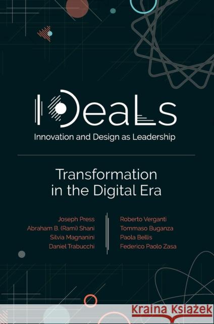IDeaLs (Innovation and Design as Leadership): Transformation in the Digital Era Joseph Press (Parsons School of Design, USA), Paola Bellis, Tommaso Buganza, Silvia Magnanini, Daniel Trabucchi, Abraham 9781800718340