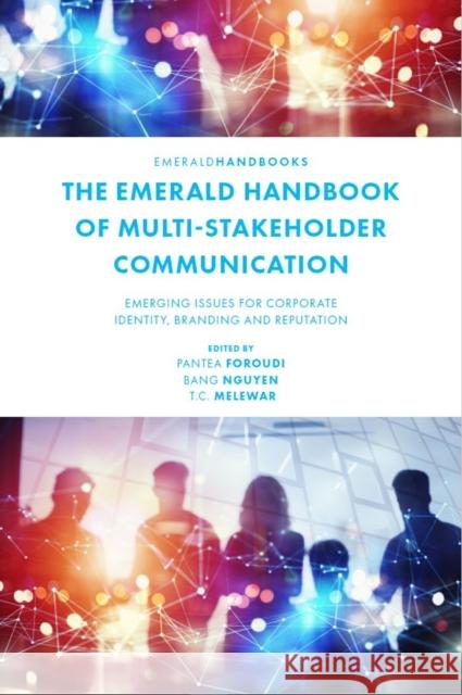 The Emerald Handbook of Multi-Stakeholder Communication: Emerging Issues for Corporate Identity, Branding and Reputation Foroudi, Pantea 9781800718982