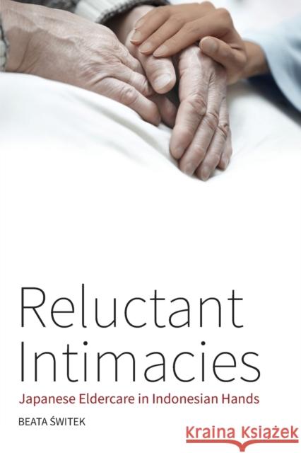 Reluctant Intimacies: Japanese Eldercare in Indonesian Hands Świtek Beata 9781800730168 Berghahn Books