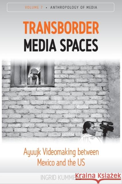 Transborder Media Spaces: Ayuujk Videomaking Between Mexico and the Us Ingrid Kummels 9781800730199 Berghahn Books