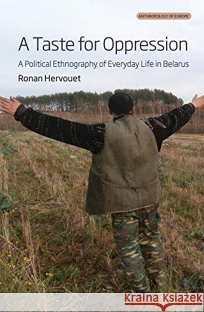 A Taste for Oppression: A Political Ethnography of Everyday Life in Belarus Ronan Hervouet 9781800730250 Berghahn Books