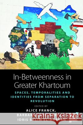 In-Betweenness in Greater Khartoum: Spaces, Temporalities, and Identities from Separation to Revolution Alice Franck Barbara Casciarri Idris El-Hassan 9781800730588