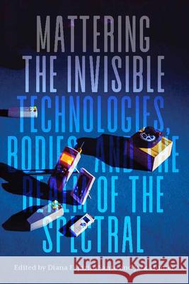 Mattering the Invisible: Technologies, Bodies, and the Realm of the Spectral Diana Esp Santo Jack Hunter 9781800730663