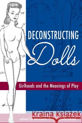 Deconstructing Dolls: Girlhoods and the Meanings of Play Miriam Forman-Brunell 9781800731028