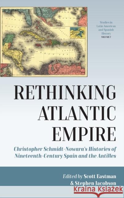 Rethinking Atlantic Empire: Christopher Schmidt-Nowara's Histories of Nineteenth-Century Spain and the Antilles Scott Eastman Stephen Jacobson 9781800731202 Berghahn Books
