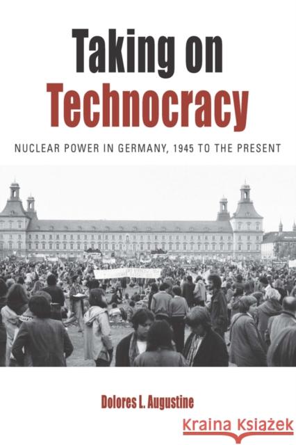 Taking on Technocracy: Nuclear Power in Germany, 1945 to the Present Dolores L. Augustine 9781800731981 Berghahn Books