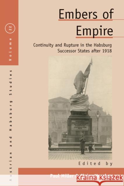 Embers of Empire: Continuity and Rupture in the Habsburg Successor States After 1918 Paul Miller Claire Morelon 9781800732124 Berghahn Books