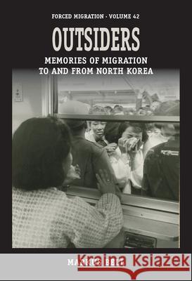 Outsiders: Memories of Migration to and from North Korea Markus Bell 9781800732292 Berghahn Books