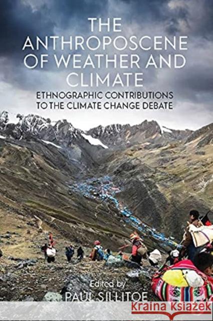 The Anthroposcene of Weather and Climate: Ethnographic Contributions to the Climate Change Debate Paul Sillitoe 9781800732315