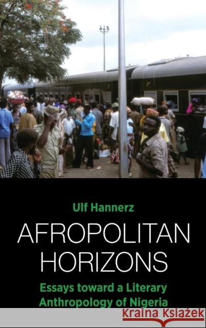 Afropolitan Horizons: Essays Toward a Literary Anthropology of Nigeria  9781800732506 Berghahn Books