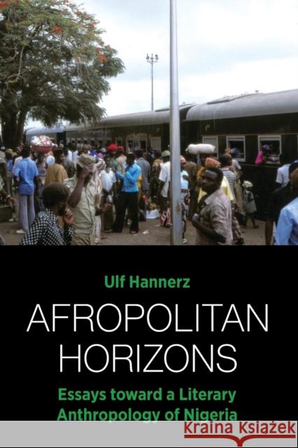 Afropolitan Horizons: Essays Toward a Literary Anthropology of Nigeria  9781800733190 Berghahn Books