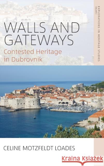 Walls and Gateways: Contested Heritage in Dubrovnik Loades, Celine Motzfeldt 9781800733541 Berghahn Books