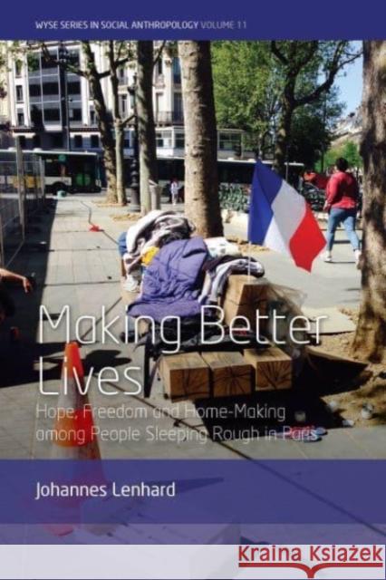 Making Better Lives: Hope, Freedom and Home-Making Among People Sleeping Rough in Paris Johannes Lenhard 9781800733671 Berghahn Books