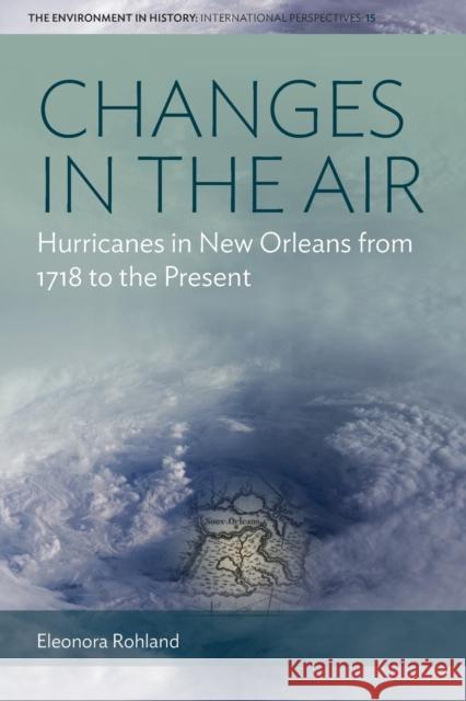 Changes in the Air: Hurricanes in New Orleans from 1718 to the Present Eleonora Rohland 9781800733701