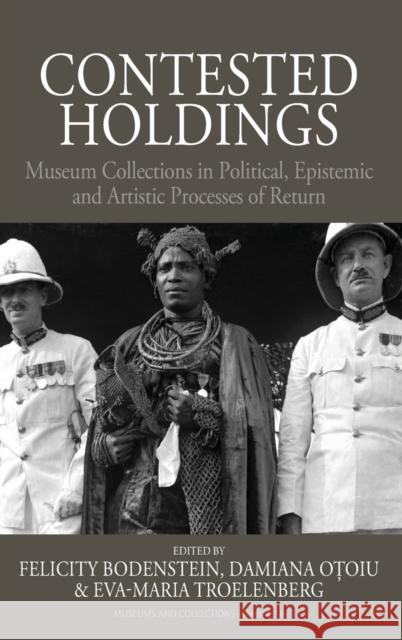 Contested Holdings: Museum Collections in Political, Epistemic and Artistic Processes of Return Bodenstein, Felicity 9781800734234 Berghahn Books