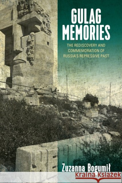 Gulag Memories: The Rediscovery and Commemoration of Russia's Repressive Past Zuzanna Bogumil 9781800734371 Berghahn Books