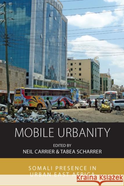 Mobile Urbanity: Somali Presence in Urban East Africa Neil Carrier Tabea Scharrer 9781800734432