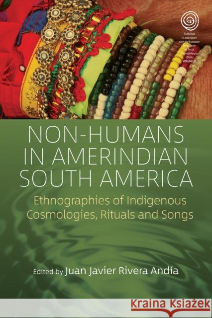Non-Humans in Amerindian South America: Ethnographies of Indigenous Cosmologies, Rituals and Songs And 9781800734456 Berghahn Books
