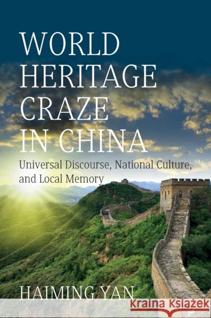 World Heritage Craze in China: Universal Discourse, National Culture, and Local Memory Haiming Yan 9781800734463