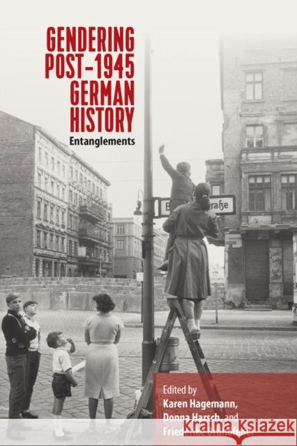 Gendering Post-1945 German History: Entanglements Karen Hagemann Donna Harsch Friederike Br 9781800734500