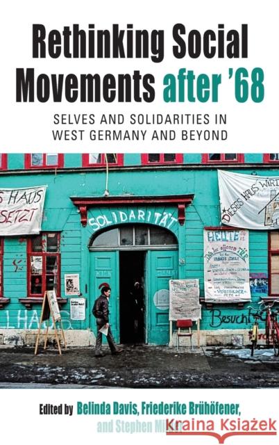 Rethinking Social Movements After '68: Selves and Solidarities in West Germany and Beyond Davis, Belinda 9781800735651 Berghahn Books