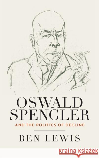 Oswald Spengler and the Politics of Decline Ben Lewis 9781800735743 Berghahn Books