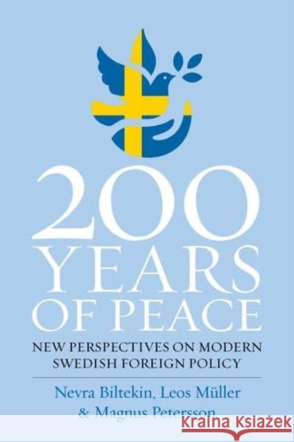 200 Years of Peace: New Perspectives on Modern Swedish Foreign Policy Magnus Petersson Nevra Biltekin Leos M 9781800735897