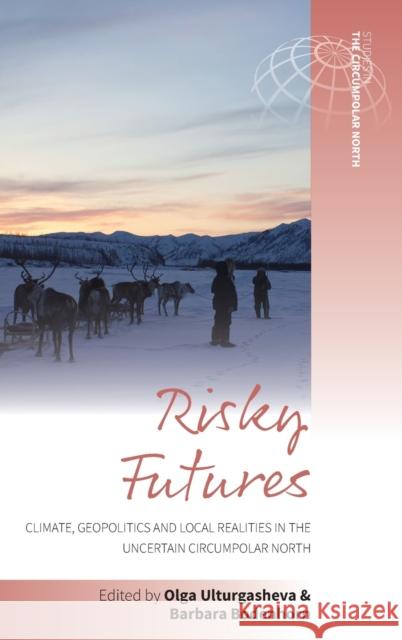 Risky Futures: Climate, Geopolitics and Local Realities in the Uncertain Circumpolar North Olga Ulturgasheva Barbara Bodenhorn 9781800735934 Berghahn Books