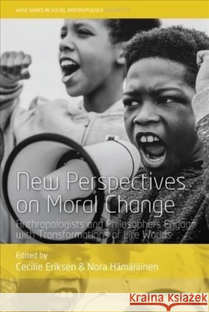 New Perspectives on Moral Change: Anthropologists and Philosophers Engage with Transformations of Life Worlds Cecilie Eriksen Nora H 9781800735972 Berghahn Books