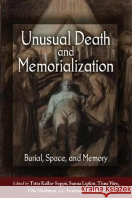 Unusual Death and Memorialization: Burial, Space, and Memory in the Post-Medieval North Kallio-Sepp Sanna Lipkin Tiina V 9781800736023 Berghahn Books