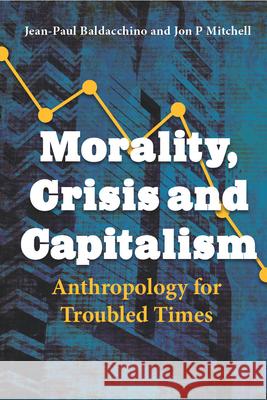 Morality, Crisis and Capitalism: Anthropology for Troubled Times Baldacchino, Jean-Paul 9781800736115 Berghahn Books