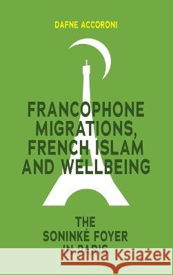 Francophone Migrations, French Islam and Wellbeing: The Soninké Foyer in Paris Accoroni, Dafne 9781800736276 Berghahn Books