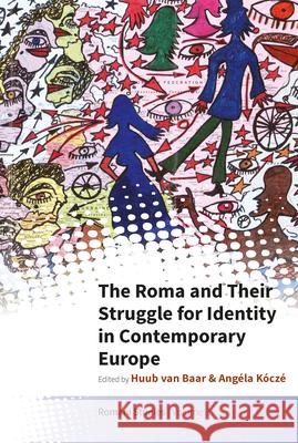 The Roma and Their Struggle for Identity in Contemporary Europe Huub Van Baar Ang 9781800736320 Berghahn Books