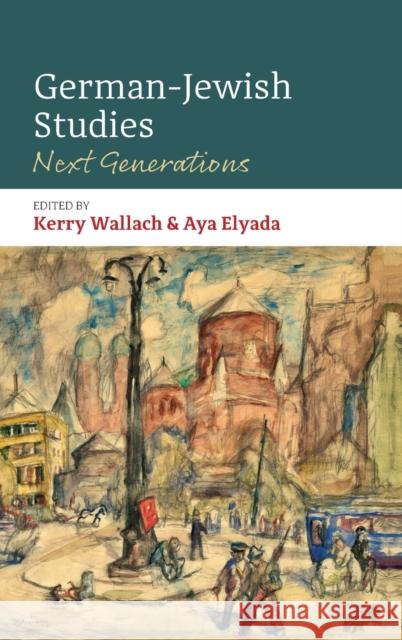 German-Jewish Studies: Next Generations Kerry Wallach Aya Elyada 9781800736771 Berghahn Books