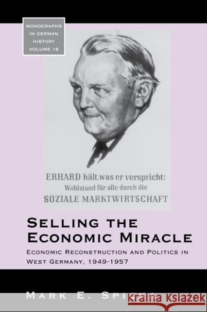 Selling the Economic Miracle: Economic Reconstruction and Politics in West Germany, 1949-1957 Mark E. Spicka 9781800737327 Berghahn Books